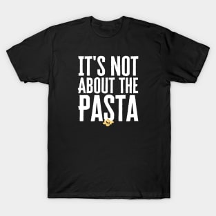 It's Not About The Pasta T-Shirt